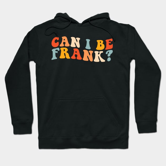 Can I be Frank Funny Retro Hoodie by unaffectedmoor